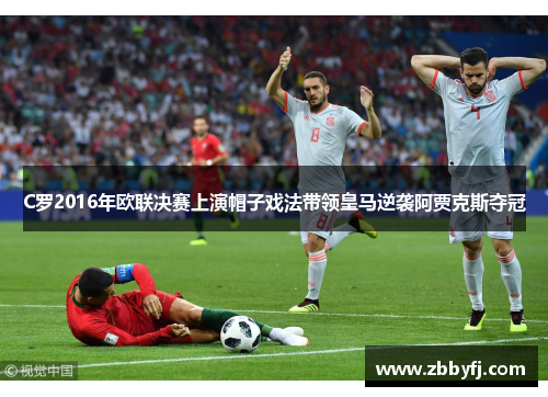 C罗2016年欧联决赛上演帽子戏法带领皇马逆袭阿贾克斯夺冠
