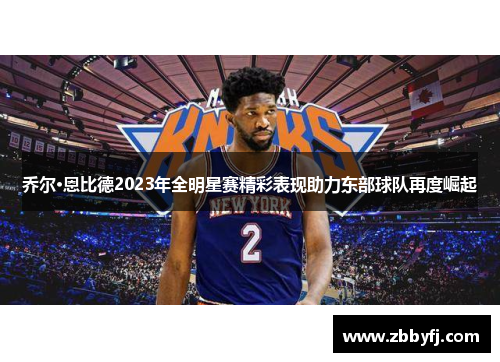 乔尔·恩比德2023年全明星赛精彩表现助力东部球队再度崛起