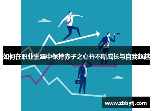 如何在职业生涯中保持赤子之心并不断成长与自我超越