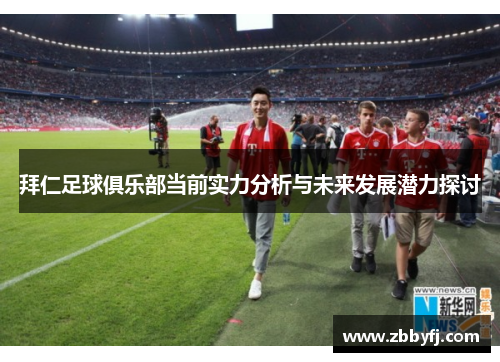 拜仁足球俱乐部当前实力分析与未来发展潜力探讨