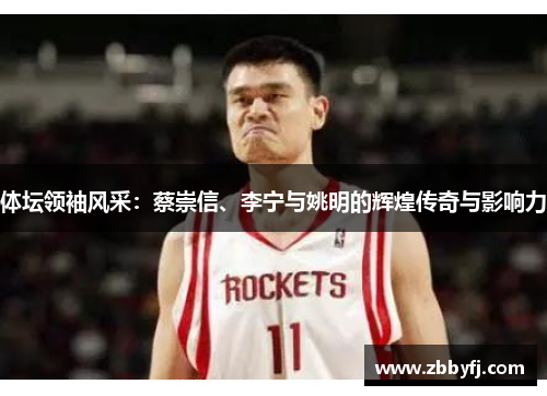 体坛领袖风采：蔡崇信、李宁与姚明的辉煌传奇与影响力