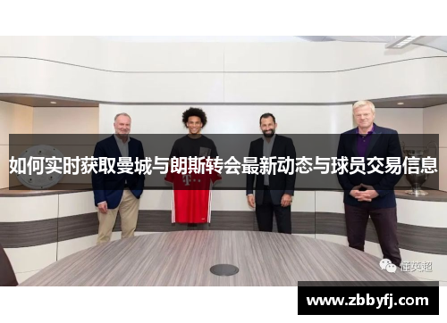 如何实时获取曼城与朗斯转会最新动态与球员交易信息