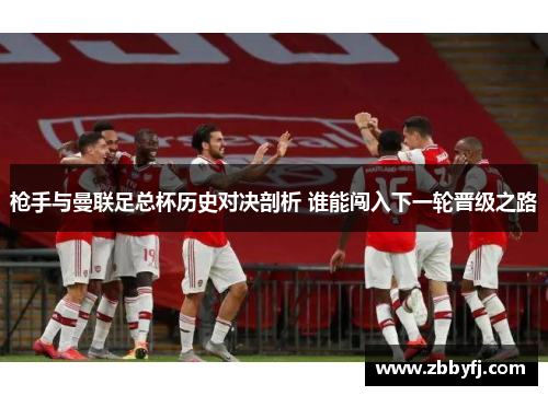 枪手与曼联足总杯历史对决剖析 谁能闯入下一轮晋级之路