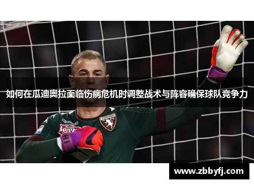 如何在瓜迪奥拉面临伤病危机时调整战术与阵容确保球队竞争力