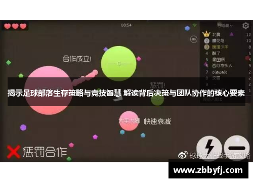 揭示足球部落生存策略与竞技智慧 解读背后决策与团队协作的核心要素