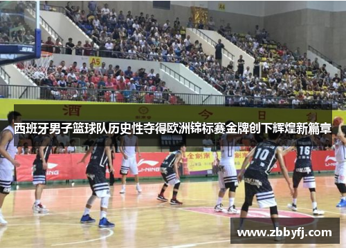 西班牙男子篮球队历史性夺得欧洲锦标赛金牌创下辉煌新篇章 西班牙男子篮球队历史性夺得欧洲锦标赛金牌创下辉煌新篇章