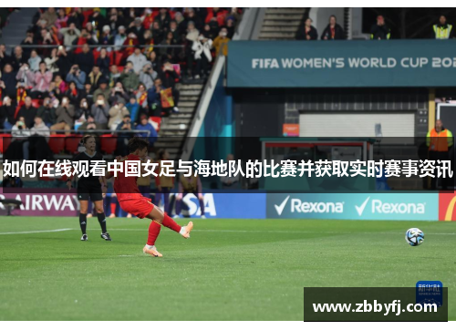 如何在线观看中国女足与海地队的比赛并获取实时赛事资讯